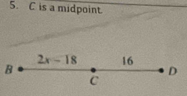 C is a midpoint.
2x-18
16
B 
D 
C