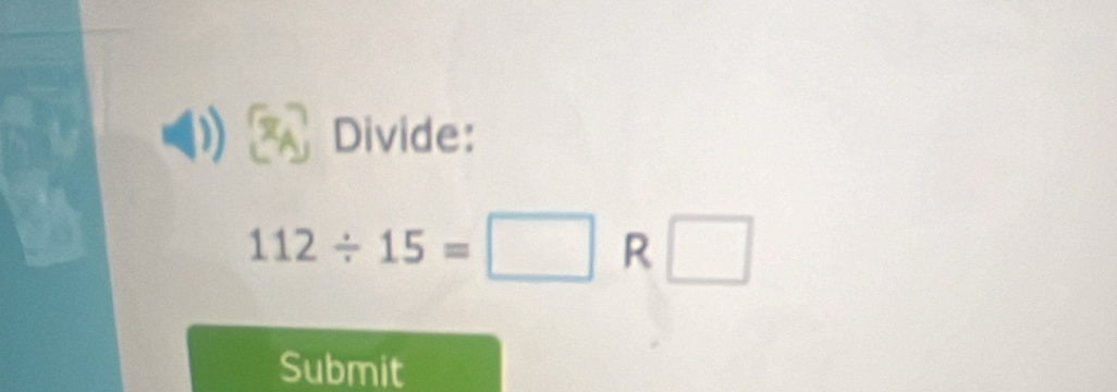 Divide:
112/ 15=□ R □ 
Submit