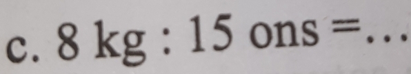 8kg:15ons= _