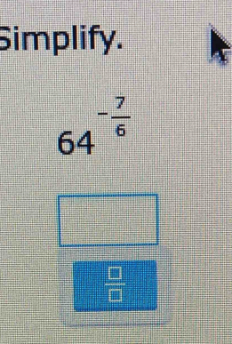 Simplify.
64^(-frac 7)6
 □ /□  