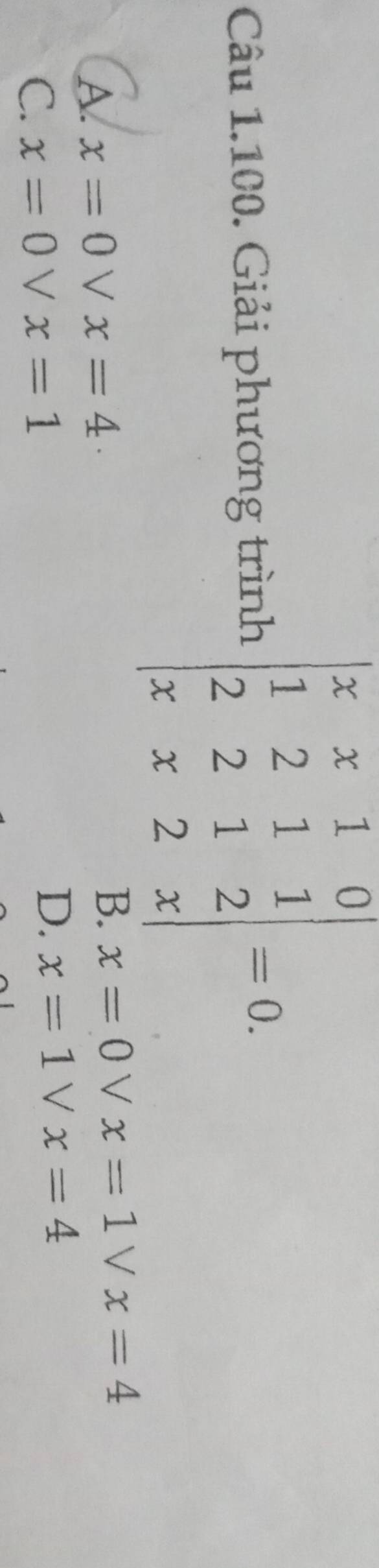 Giải phương trình beginvmatrix x&x&1&0 1&2&1&1 2&2&1&2 x&x&2&xendvmatrix =0.
A. x=0vee x=4 x=0vee x=1vee x=4
B.
C. x=0vee x=1
D. x=1vee x=4