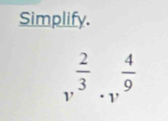 Simplify.
_yfrac 3 · v^(frac 4)9