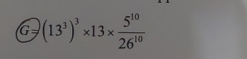  enclosecircleG=(13^3)^3* 13*  5^(10)/26^(10) 