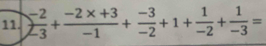  (-2)/-3 + (-2* +3)/-1 + (-3)/-2 +1+ 1/-2 + 1/-3 =