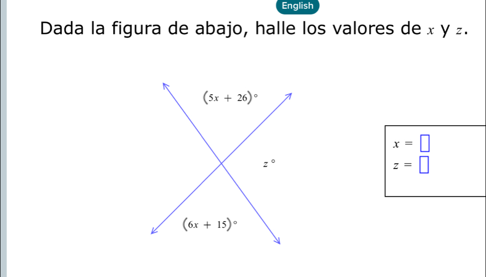 English 
Dada la figura de abajo, halle los valores de x y ₂.
(5x+26)^circ 
x=□
z°
z=□
(6x+15)^circ 