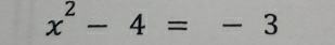 x^2-4=-3