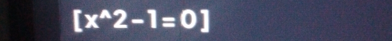 [x^(wedge)2-1=0]