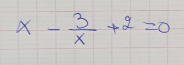 x- 3/x +2=0