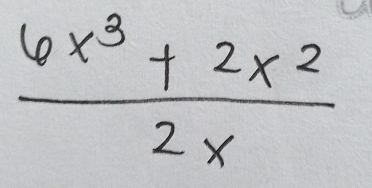  (6x^3+2x^2)/2x 