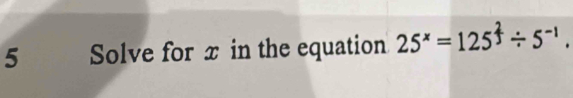 Solve for x in the equation 25* = 125 † ÷ 5¯' .