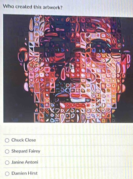 Who created this artwork?
Chuck Close
Shepard Fairey
Janine Antoni
Damien Hirst