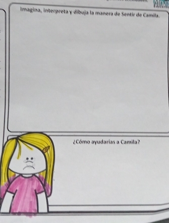 imagina, interpreta y dibuja la manera de Sentir de Camila. 
¿Cómo ayudarías a Camila?