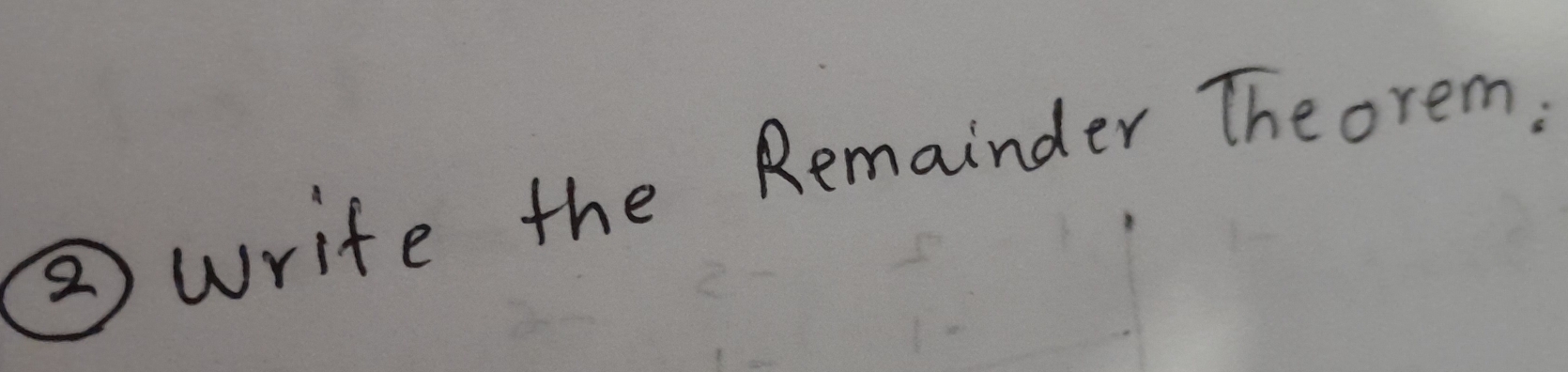 ② wrife the Remainder Theorem,