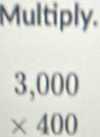 Multiply.
3,00 □
* 400