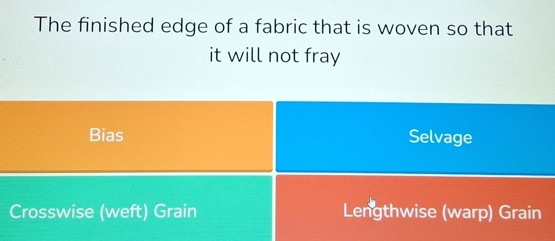 Solved: The finished edge of a fabric that is woven so that it will not ...
