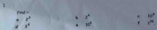 Find :- 
a 2^3
b 2^4
c 10^4
d 3^4
10^6
f 1^(29).