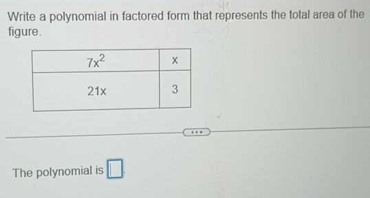 Write a polynomial in factored form that represents the total area of the
figure .
The polynomial is □ .