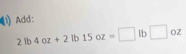 Add:
2lb4oz+2lb15oz=□ lb□ oz
