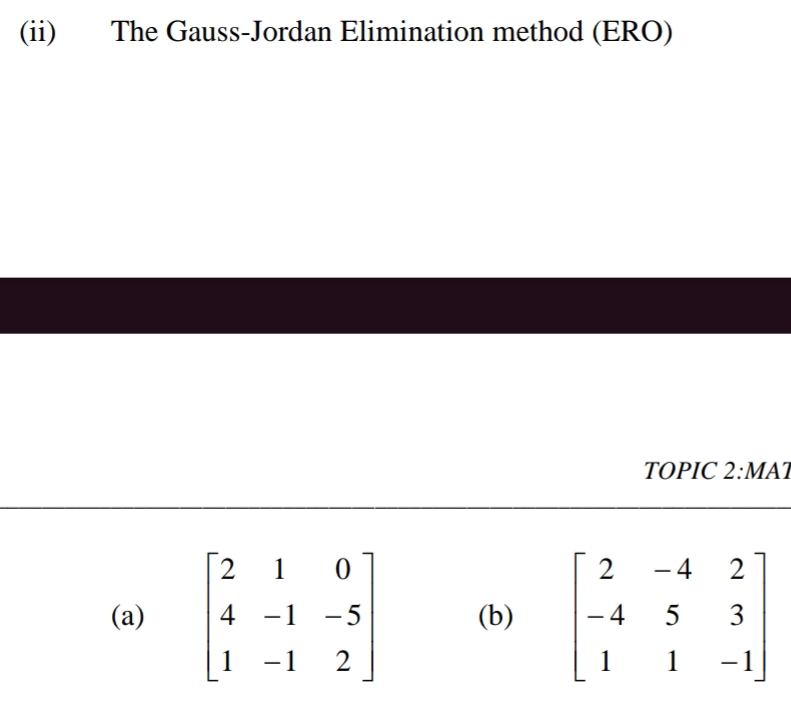 (ii) The Gauss-Jordan Elimination method (ERO)
TOPIC 2:MAT
(a) beginbmatrix 2&1&0 4&-1&-5 1&-1&2endbmatrix (b)