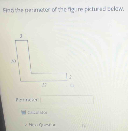 Find the perimeter of the figure pictured below.
Perimeter: □
Calculator
Next Question