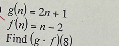 g(n)=2n+1
f(n)=n-2
Find (g· f)(8)