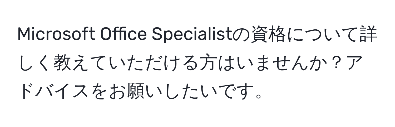 Microsoft Office Specialistの資格について詳しく教えていただける方はいませんか？アドバイスをお願いしたいです。