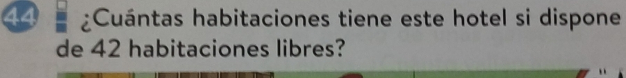44 ¿Cuántas habitaciones tiene este hotel si dispone 
de 42 habitaciones libres?