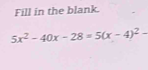 Fill in the blank.
5x^2-40x-28=5(x-4)^2-