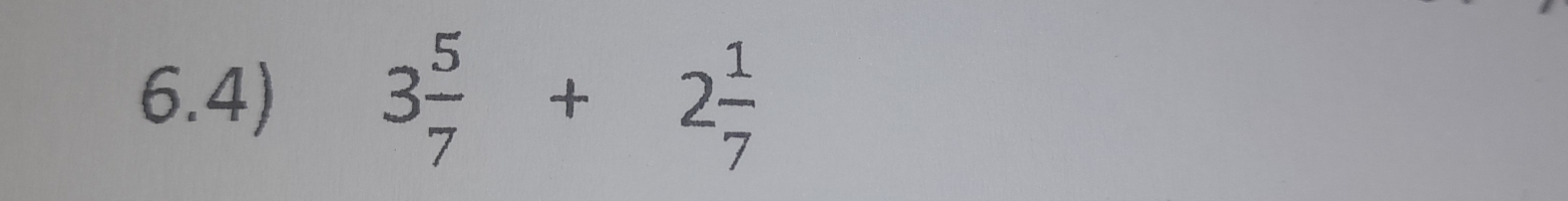 6.4) 3 5/7 +2 1/7 