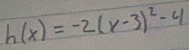 h(x)=-2(x-3)^2-4