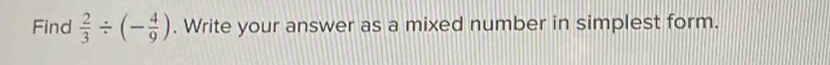 Find  2/3 / (- 4/9 ). Write your answer as a mixed number in simplest form.