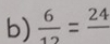  6/12 =frac 24