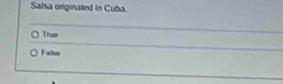 Salsa originated in Cuba.
Truo
Falso