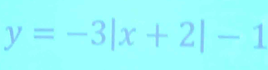 y=-3|x+2|-1