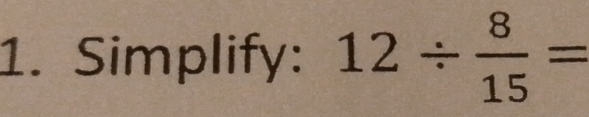 Solved: Simplify: 12/ 8/15 = [Math]