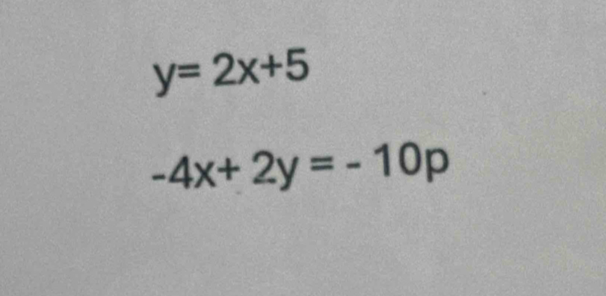 y=2x+5
-4x+2y=-10p