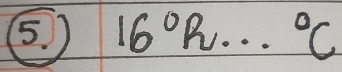 16°R...^circ C