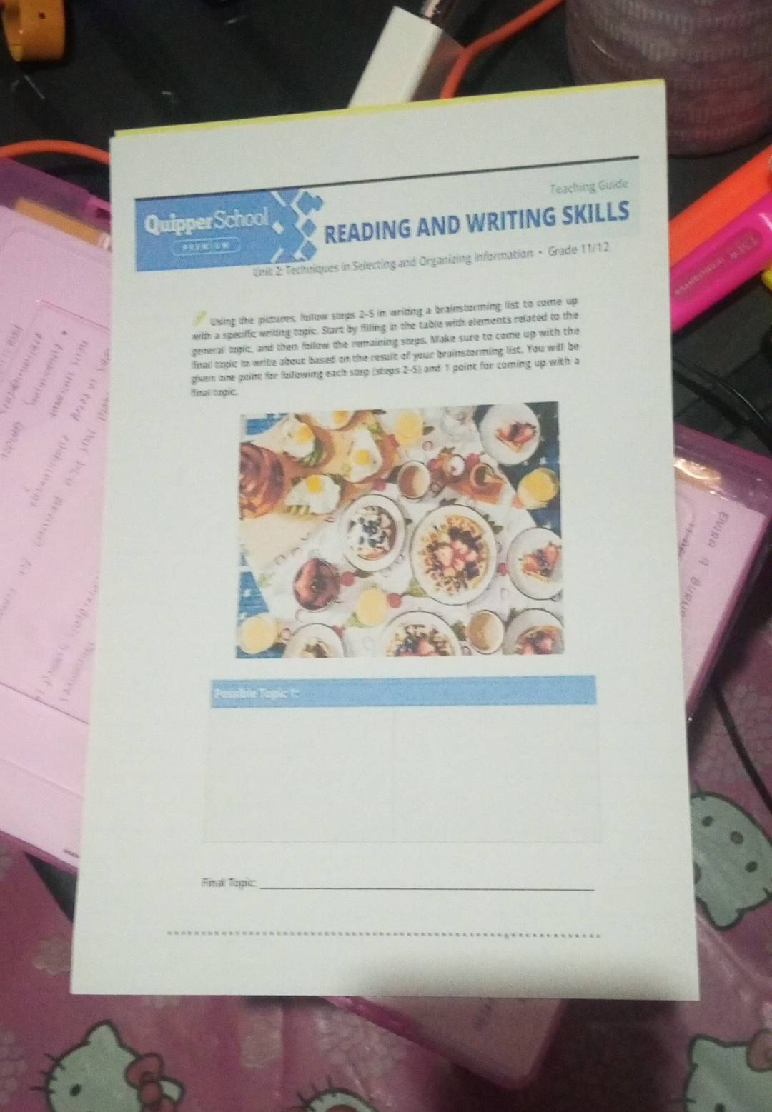 QuipperSchool Teaching Guide 
READING AND WRITING SKILLS 
Unl 2 Techniques in Selecting and Organizing Information • Grade 11/12 
Uking the pictums, follow steps 2-5 in writing a brainstorming list to come up 
with a specific wriding topic. Start by filling in the table with elements related to the 

generall logic, and then fallow the remaining smeps. Make sure to come up with the 
fnal topic to write about based on the result of your brainstorming list. You will be 
given one point for following each sop (steps 2-5) and 1 point for coming up with a 
final 
3 
2 
Fimal Topic_ 
_