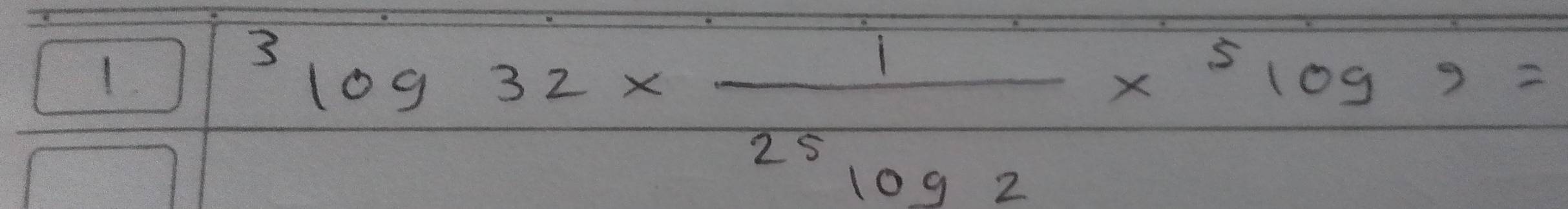 ^3log 32*  1/25log 2 *^5log 9=