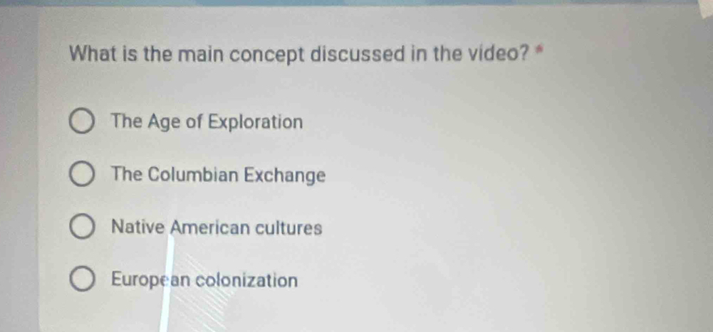 What is the main concept discussed in the video? *
The Age of Exploration
The Columbian Exchange
Native American cultures
European colonization