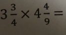 3 3/4 * 4 4/9 =