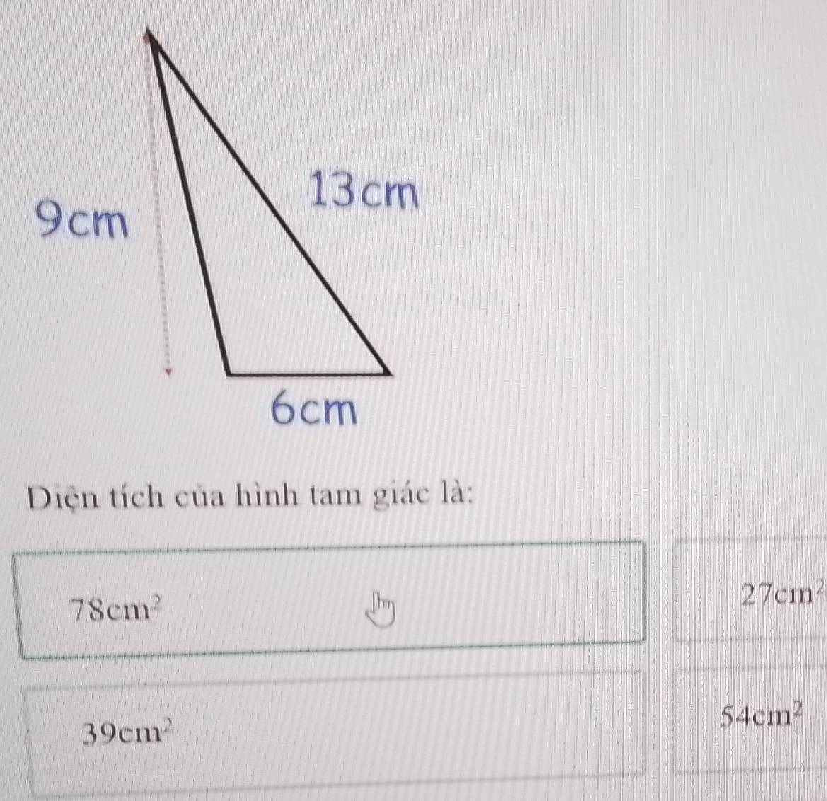 Diện tích của hình tam giác là:
78cm^2
27cm^2
39cm^2
54cm^2