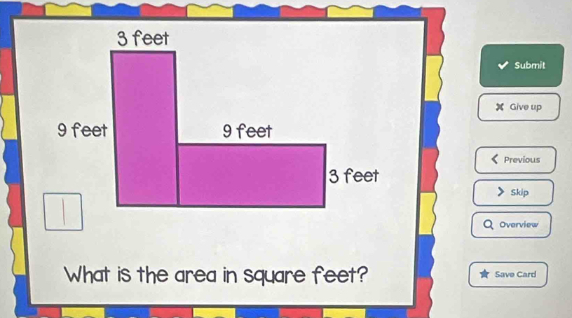 Submit 
Give up 
Previous 
Skip 
Overview 
What is the area in square feet? Save Card