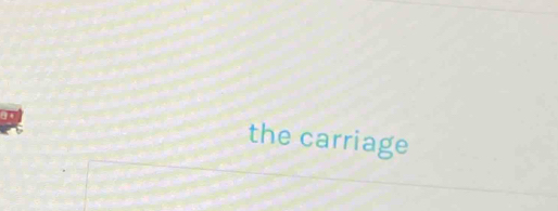 the carriage