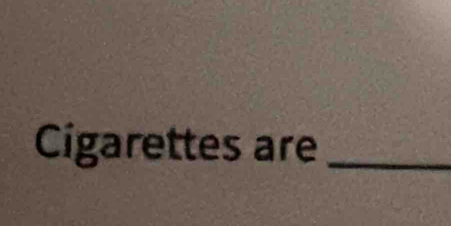 Cigarettes are_