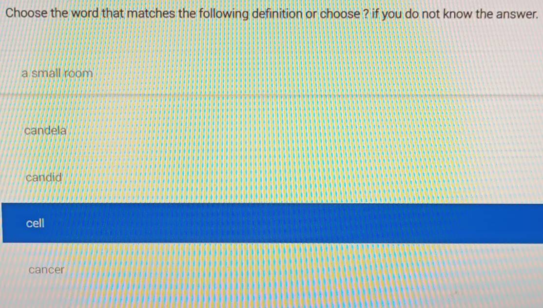 Choose the word that matches the following definition or choose ? if you do not know the answer.
a small room
candela
candid
cell
cancer