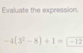 Evaluate the expression.
-4(3^2-8)+1=-12