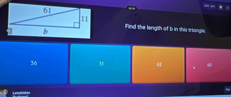 7453 2471
28/30
Find the length of b in this triangle.
36
31
62
60
Skip
Letekidan