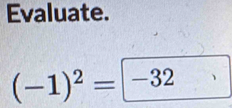 Evaluate.
(-1)^2=-32