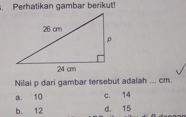 Perhatikan gambar berikut!
Nilai p dari gambar tersebut adalah ... cm.
a. 10 c. 14
b. 12 d. 15